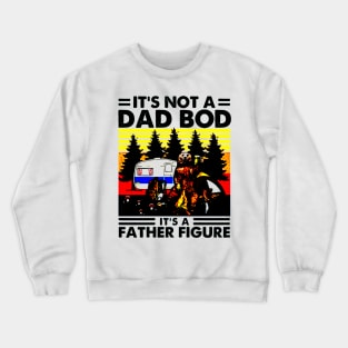 It Is Not A Dad Bod It Is A Father Figure Father Loves Camping And Beer Crewneck Sweatshirt